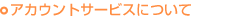 �A�J�E���g�T�[�r�X�ɂ��� 